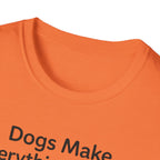 Dogs Make Everything Better T-Shirt