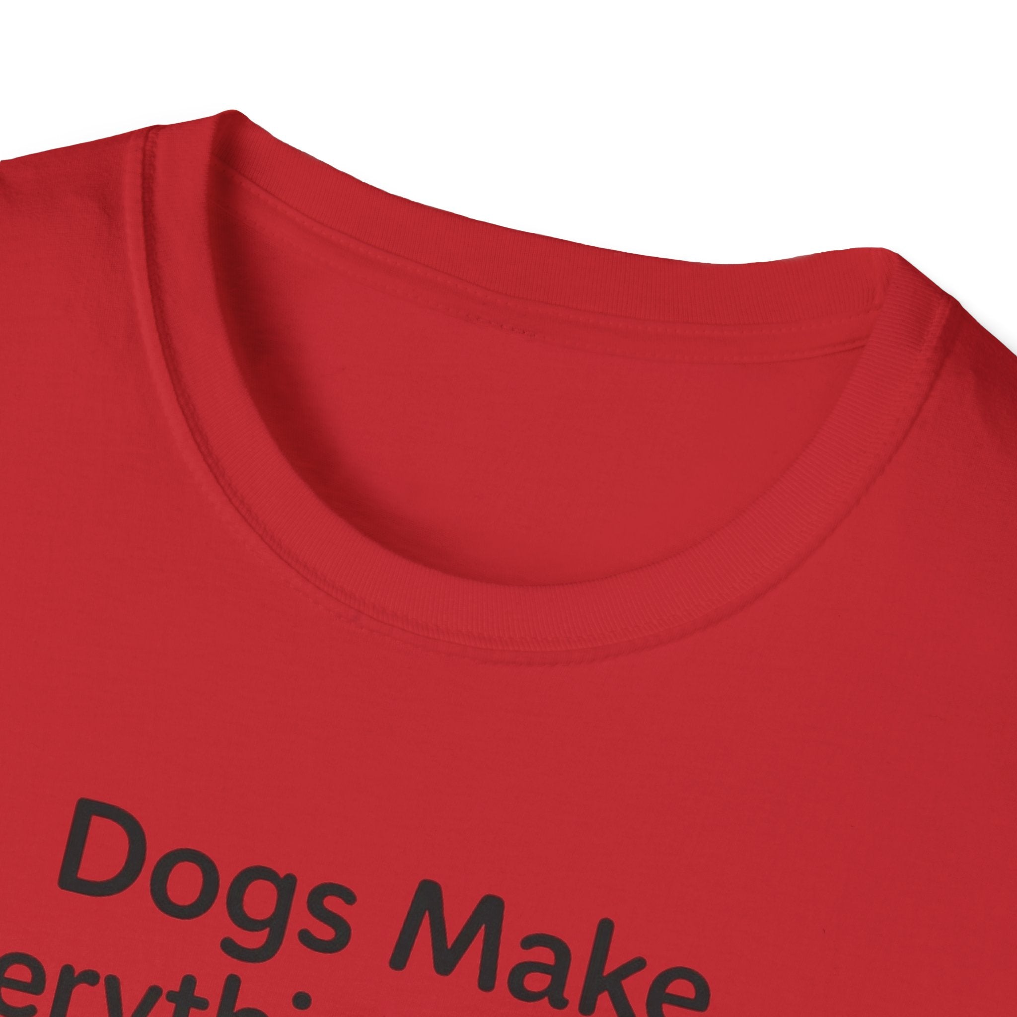 Dogs Make Everything Better T-Shirt
