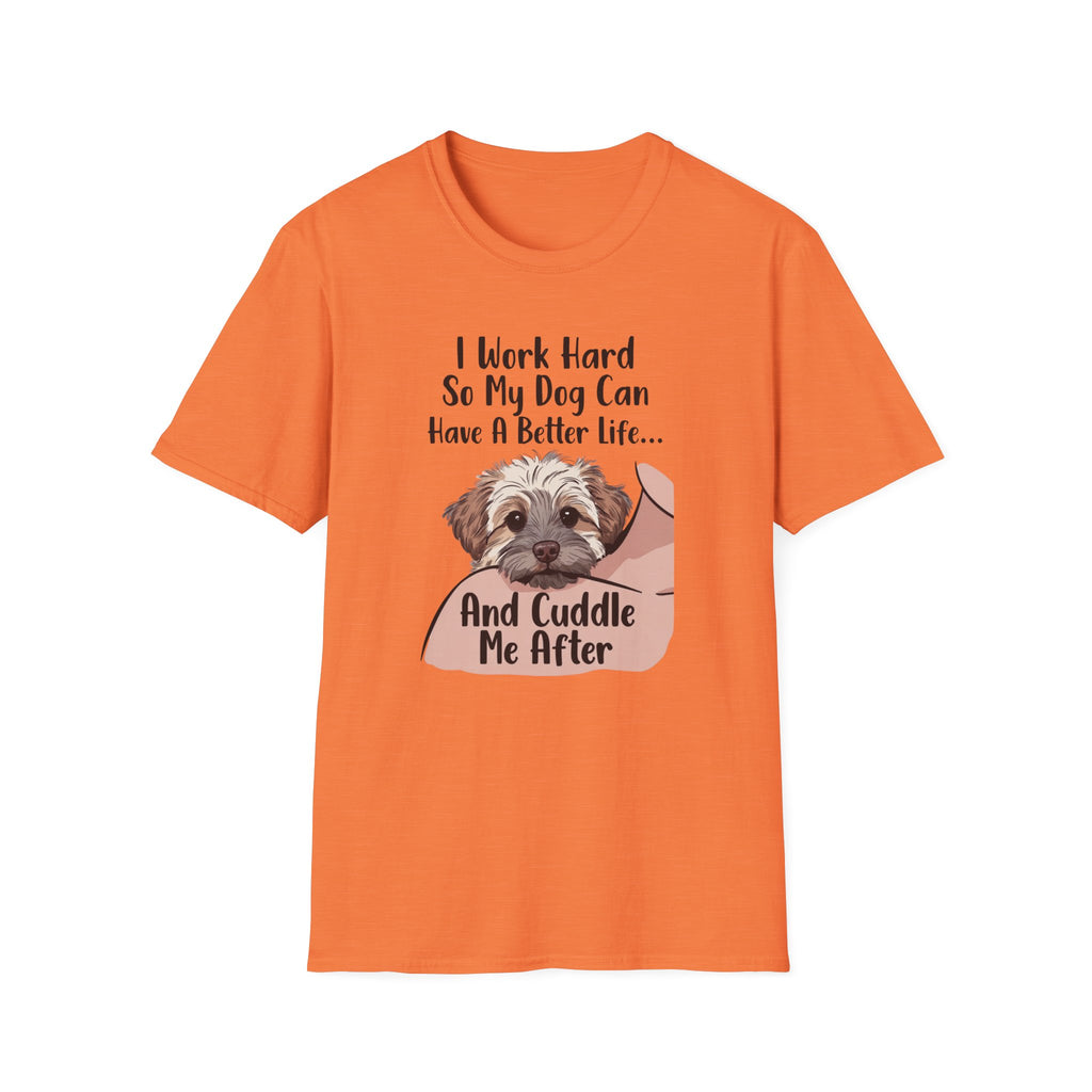 I Work Hard So My Dog Can Have A Better Life And Cuddle Me After T-Shirt