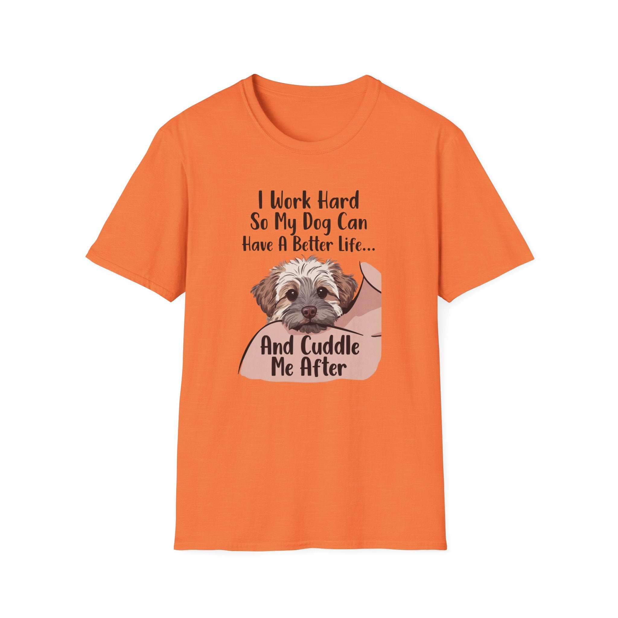 I Work Hard So My Dog Can Have A Better Life And Cuddle Me After T-Shirt