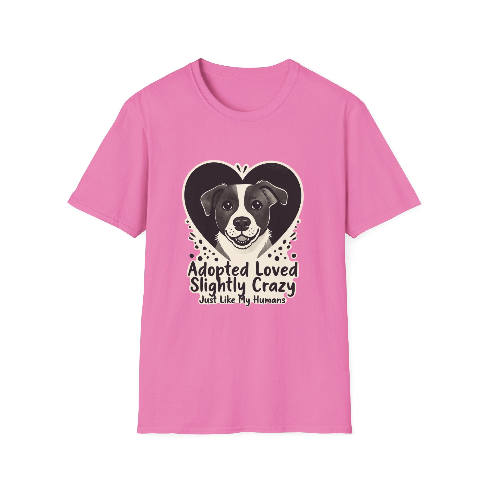 Adopted Loved Slightly Crazy Just Like My Humans T-Shirt
