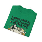 I Work Hard So My Dog Can Have A Better Life T-Shirt