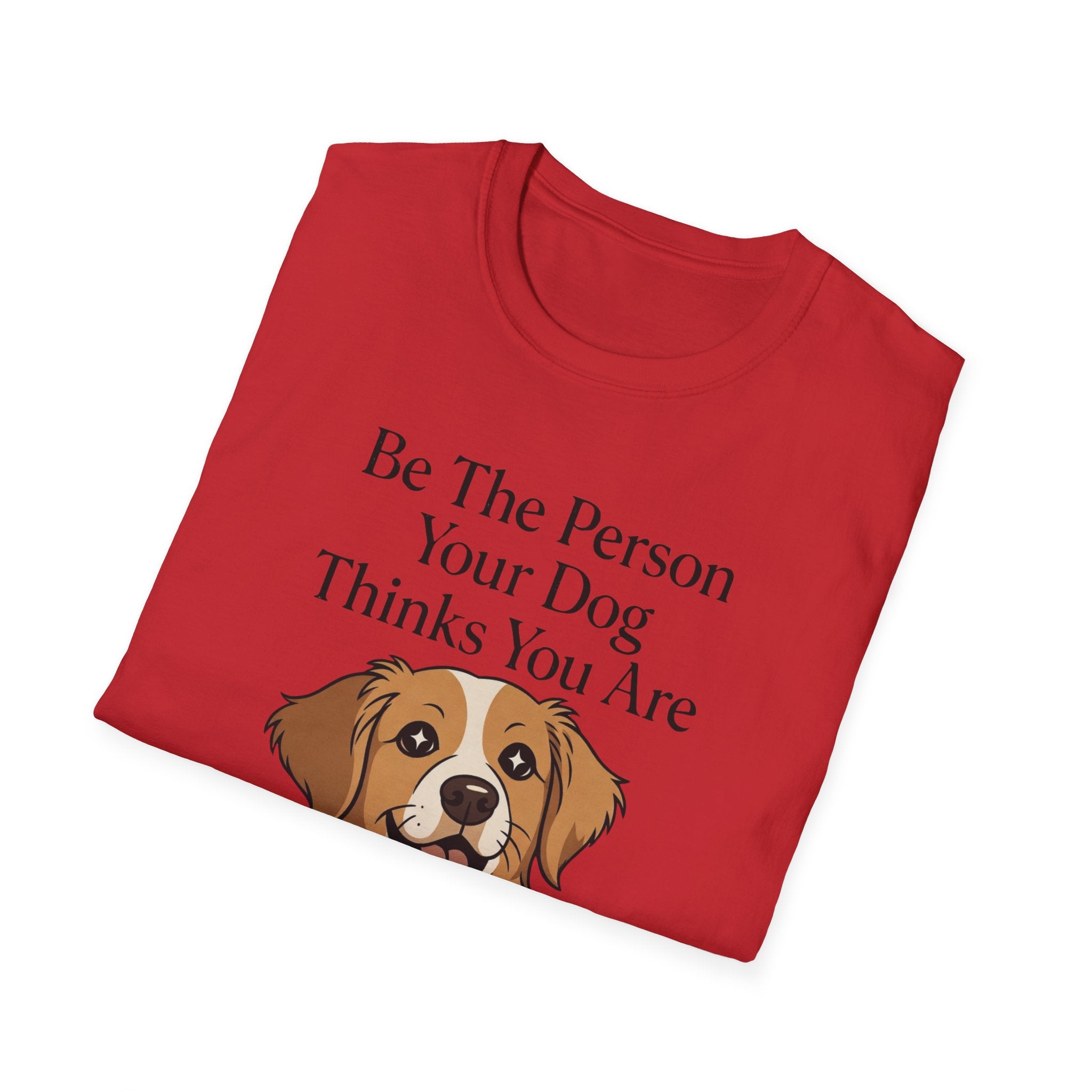 Be The Person Your Dog Thinks You Are T-Shirt