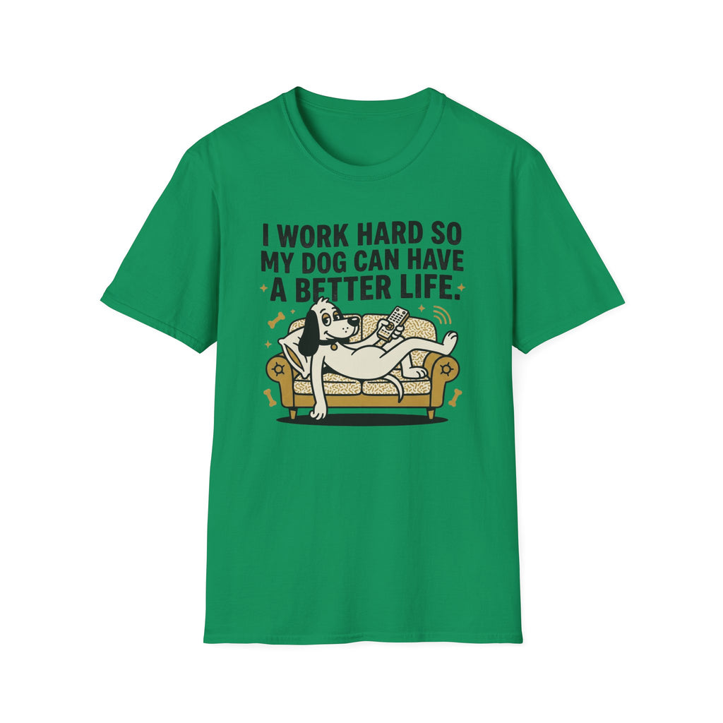 I Work Hard So My Dog Can Have A Better Life T-Shirt