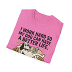 I Work Hard So My Dog Can Have A Better Life T-Shirt