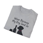 Wine Because My Dog Said So T-Shirt
