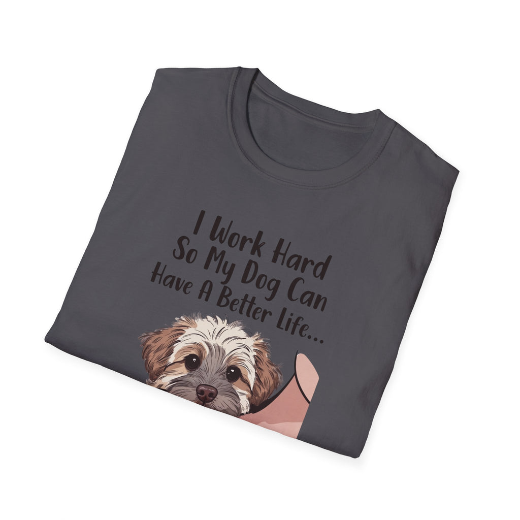I Work Hard So My Dog Can Have A Better Life And Cuddle Me After T-Shirt