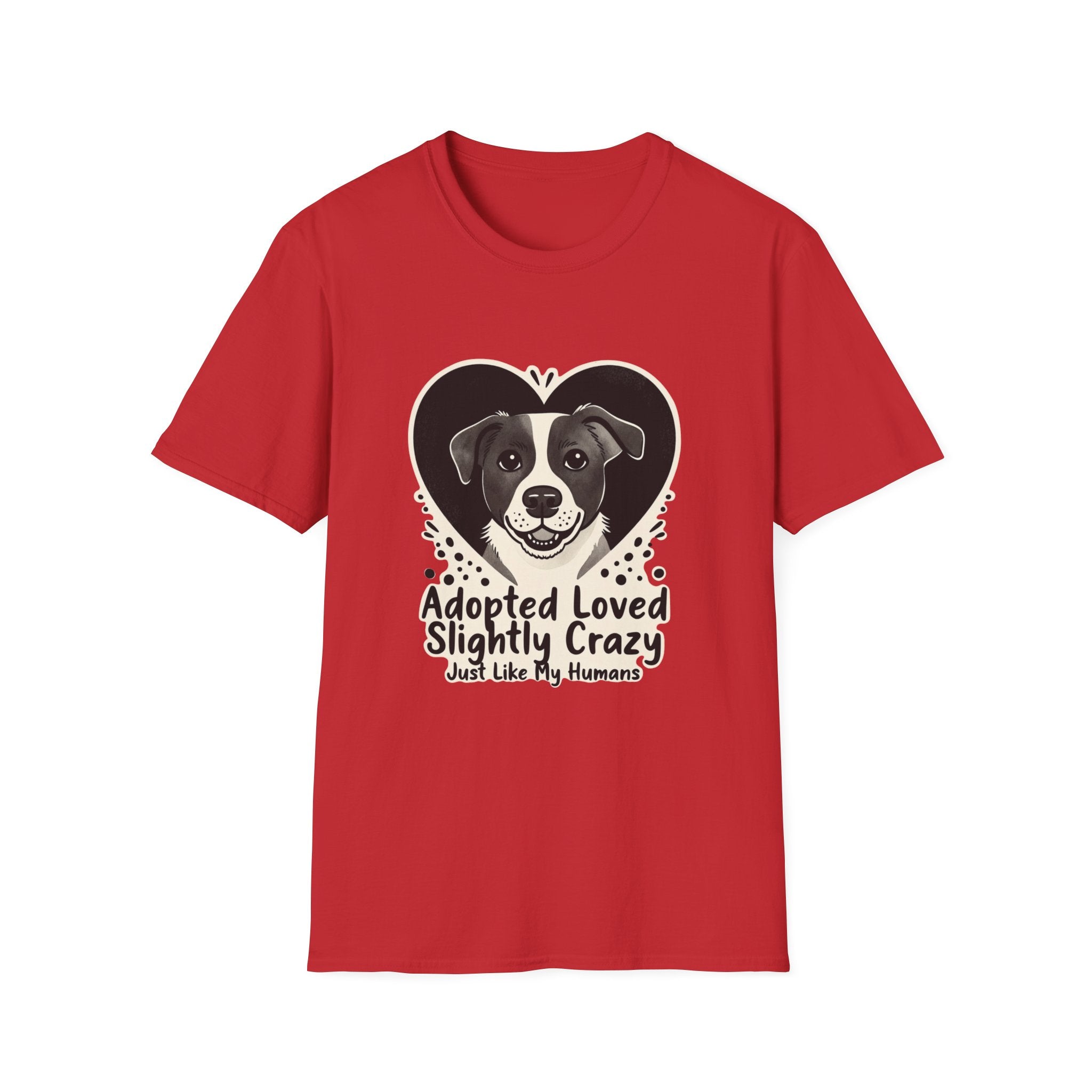 Adopted Loved Slightly Crazy Just Like My Humans T-Shirt