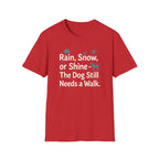 Rain, Snow, Or Shine The Dog Still Needs a Walk T-Shirt