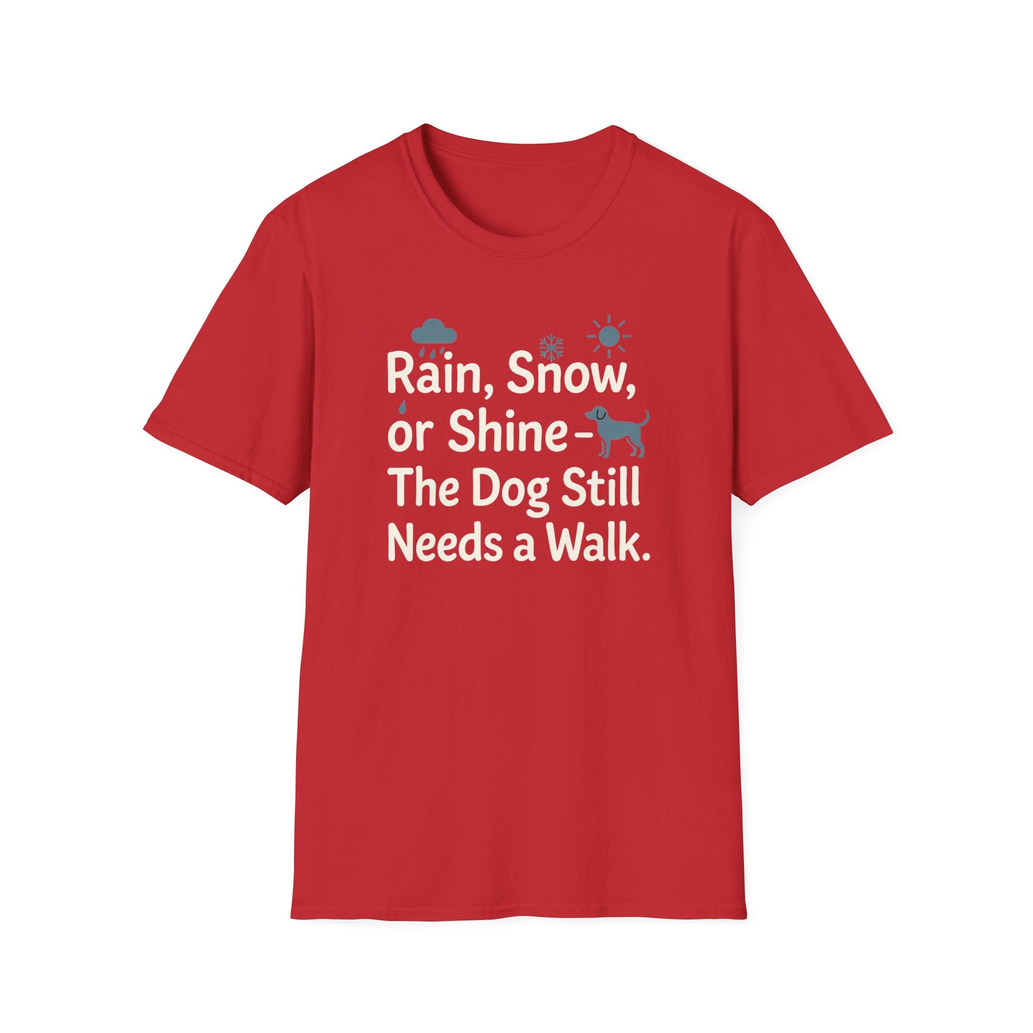 Rain, Snow, Or Shine The Dog Still Needs a Walk T-Shirt