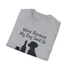 Wine Because My Dog Said So T-Shirt