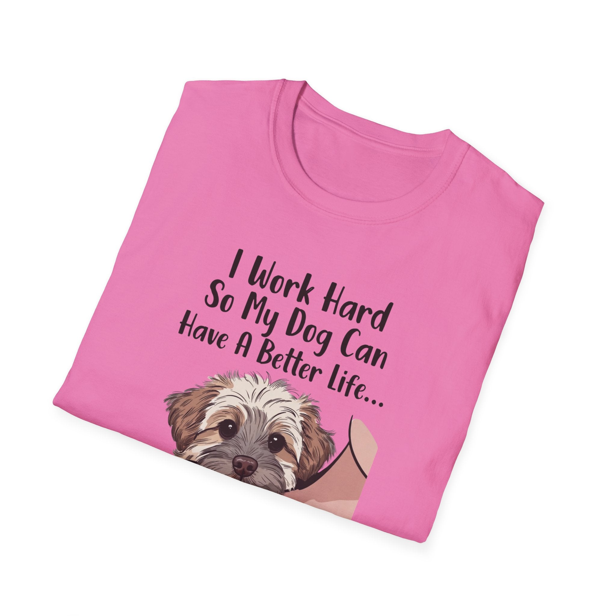 I Work Hard So My Dog Can Have A Better Life And Cuddle Me After T-Shirt