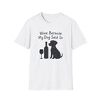 Wine Because My Dog Said So T-Shirt