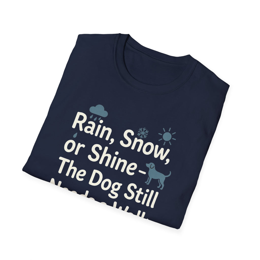 Rain, Snow, Or Shine The Dog Still Needs a Walk T-Shirt