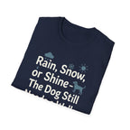 Rain, Snow, Or Shine The Dog Still Needs a Walk T-Shirt