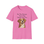 Be The Person Your Dog Thinks You Are T-Shirt