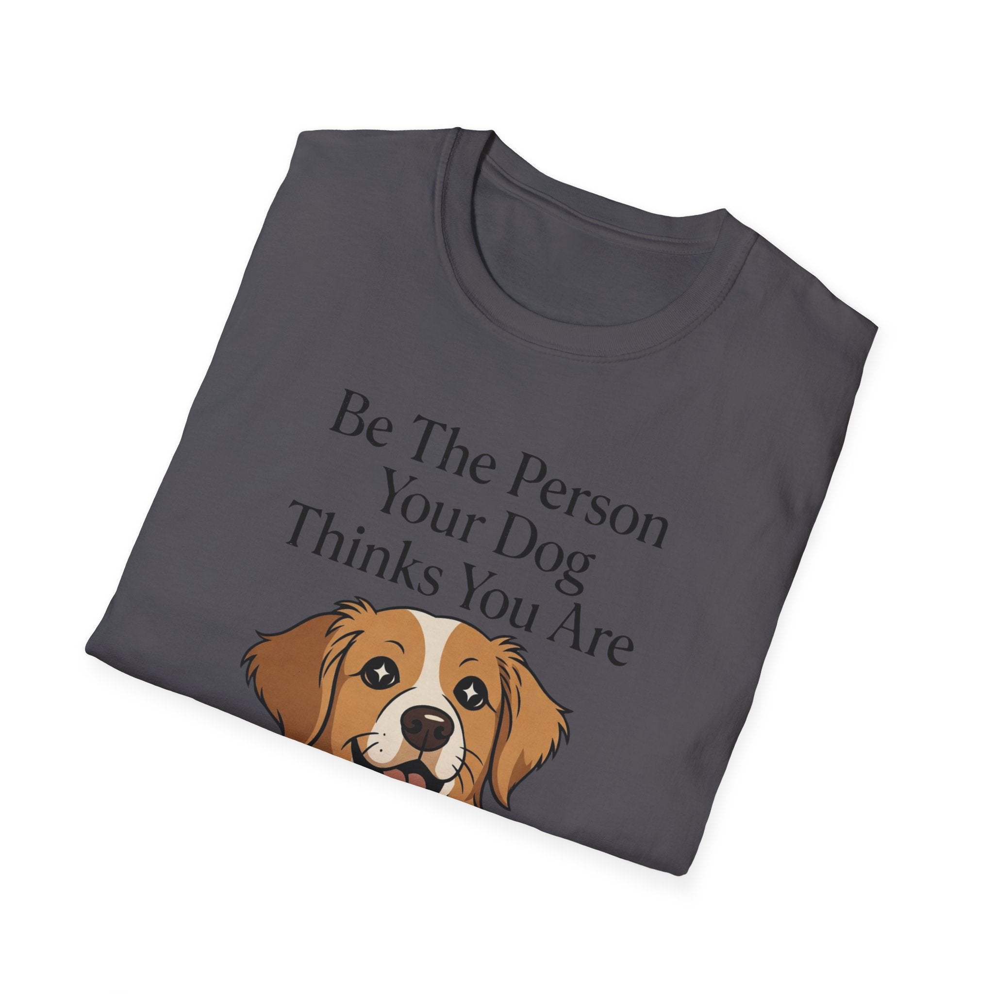 Be The Person Your Dog Thinks You Are T-Shirt