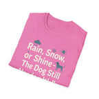 Rain, Snow, Or Shine The Dog Still Needs a Walk T-Shirt