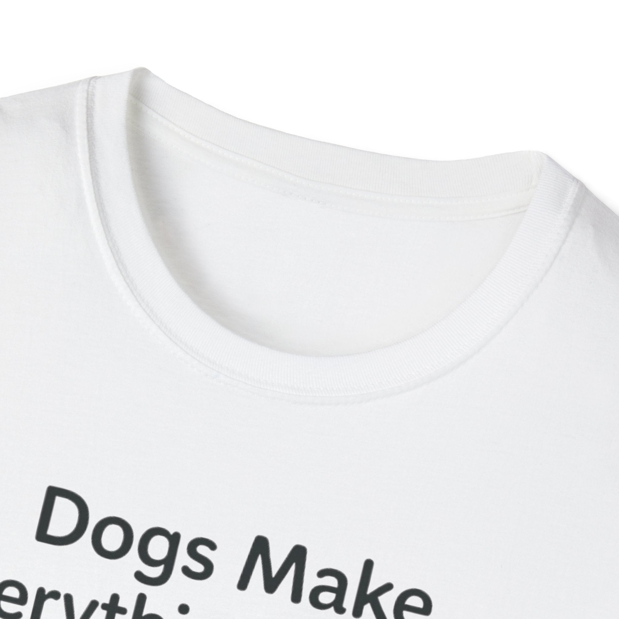 Dogs Make Everything Better T-Shirt