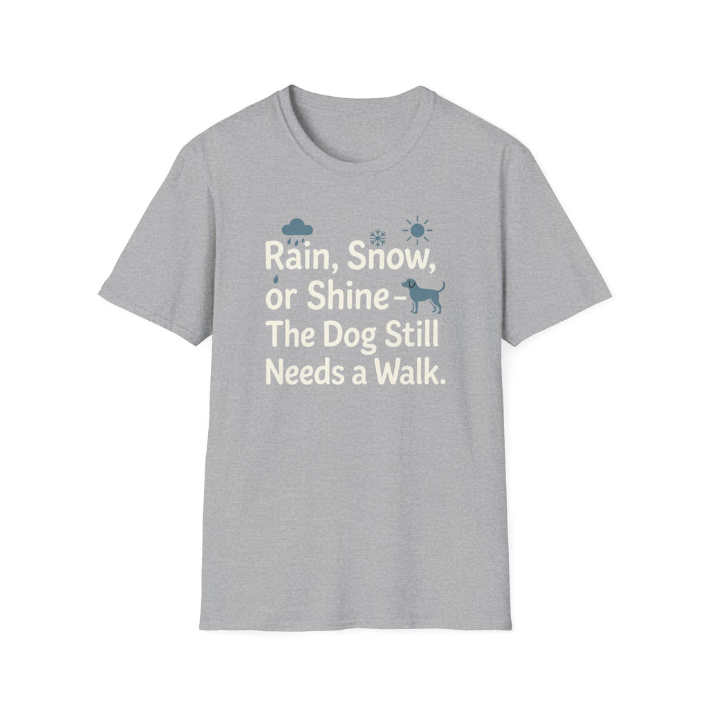 Rain, Snow, Or Shine The Dog Still Needs a Walk T-Shirt