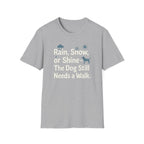 Rain, Snow, Or Shine The Dog Still Needs a Walk T-Shirt