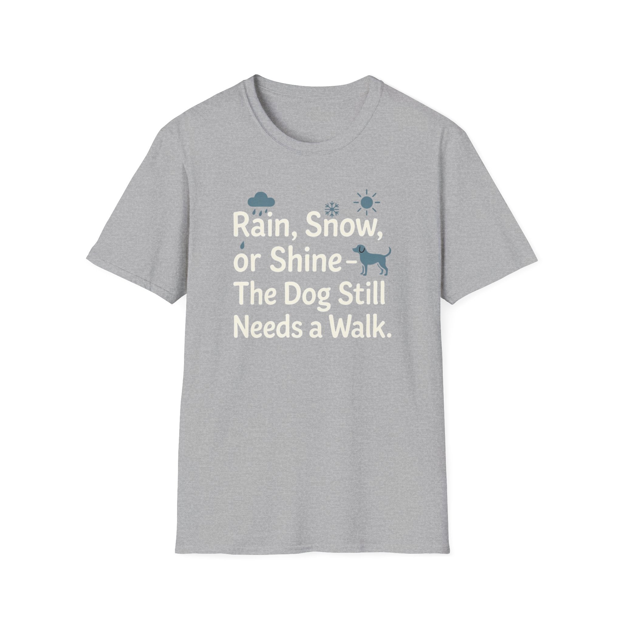 Rain, Snow, Or Shine The Dog Still Needs a Walk T-Shirt