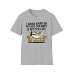 I Work Hard So My Dog Can Have A Better Life T-Shirt