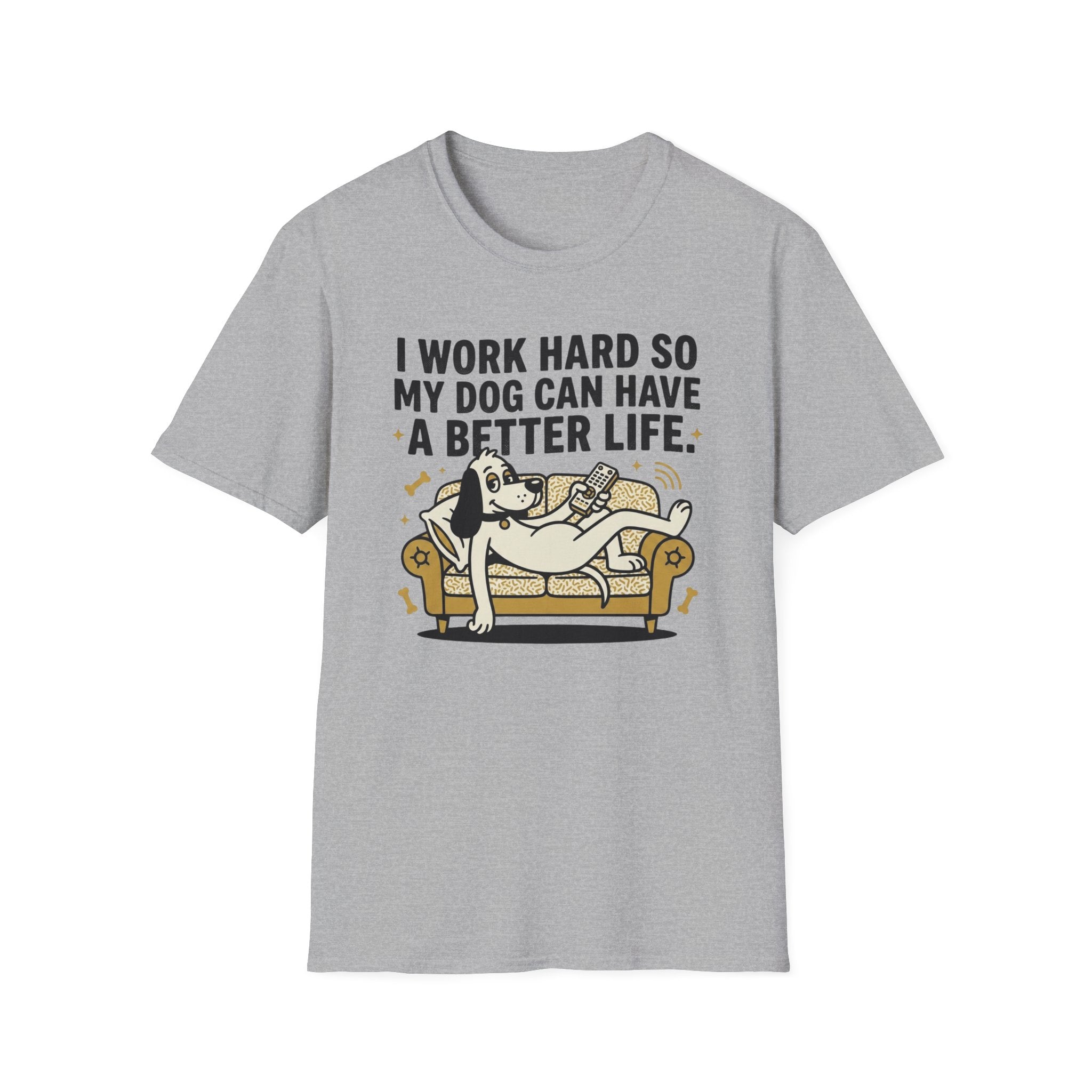 I Work Hard So My Dog Can Have A Better Life T-Shirt
