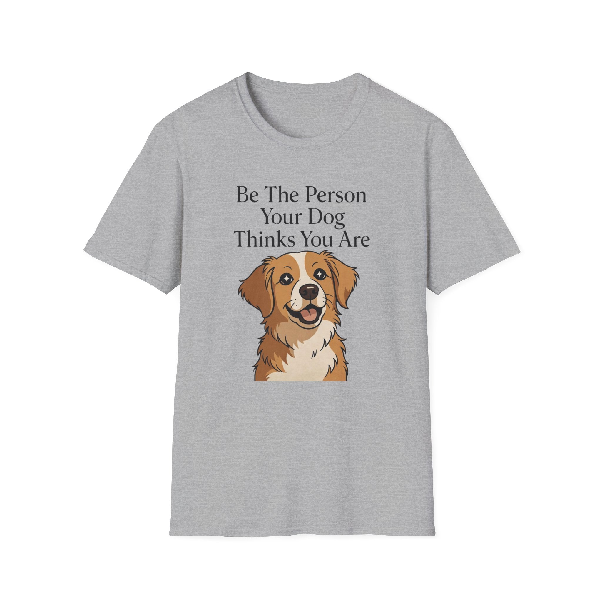 Be The Person Your Dog Thinks You Are T-Shirt