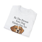 Be The Person Your Dog Thinks You Are T-Shirt