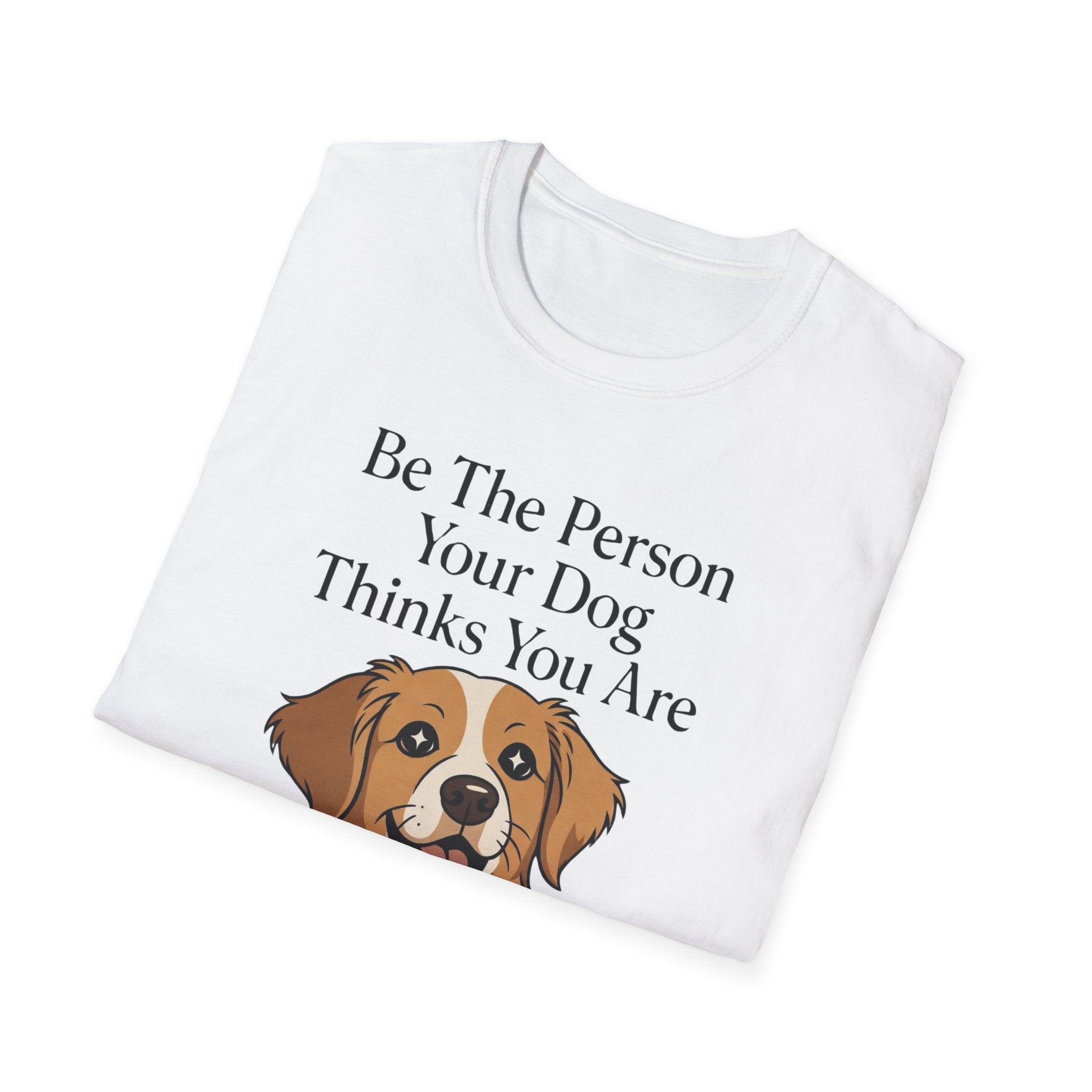 Be The Person Your Dog Thinks You Are T-Shirt