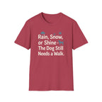 Rain, Snow, Or Shine The Dog Still Needs a Walk T-Shirt