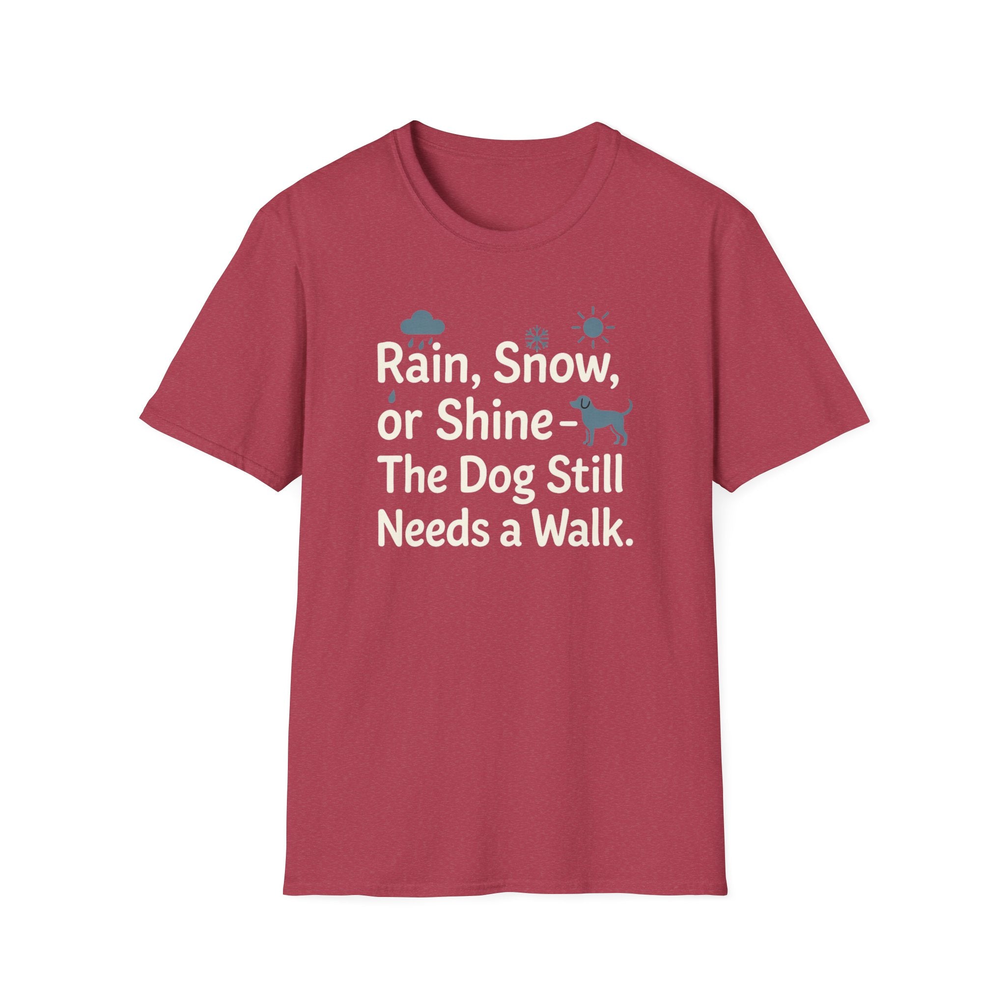 Rain, Snow, Or Shine The Dog Still Needs a Walk T-Shirt