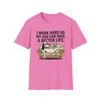 I Work Hard So My Dog Can Have A Better Life T-Shirt
