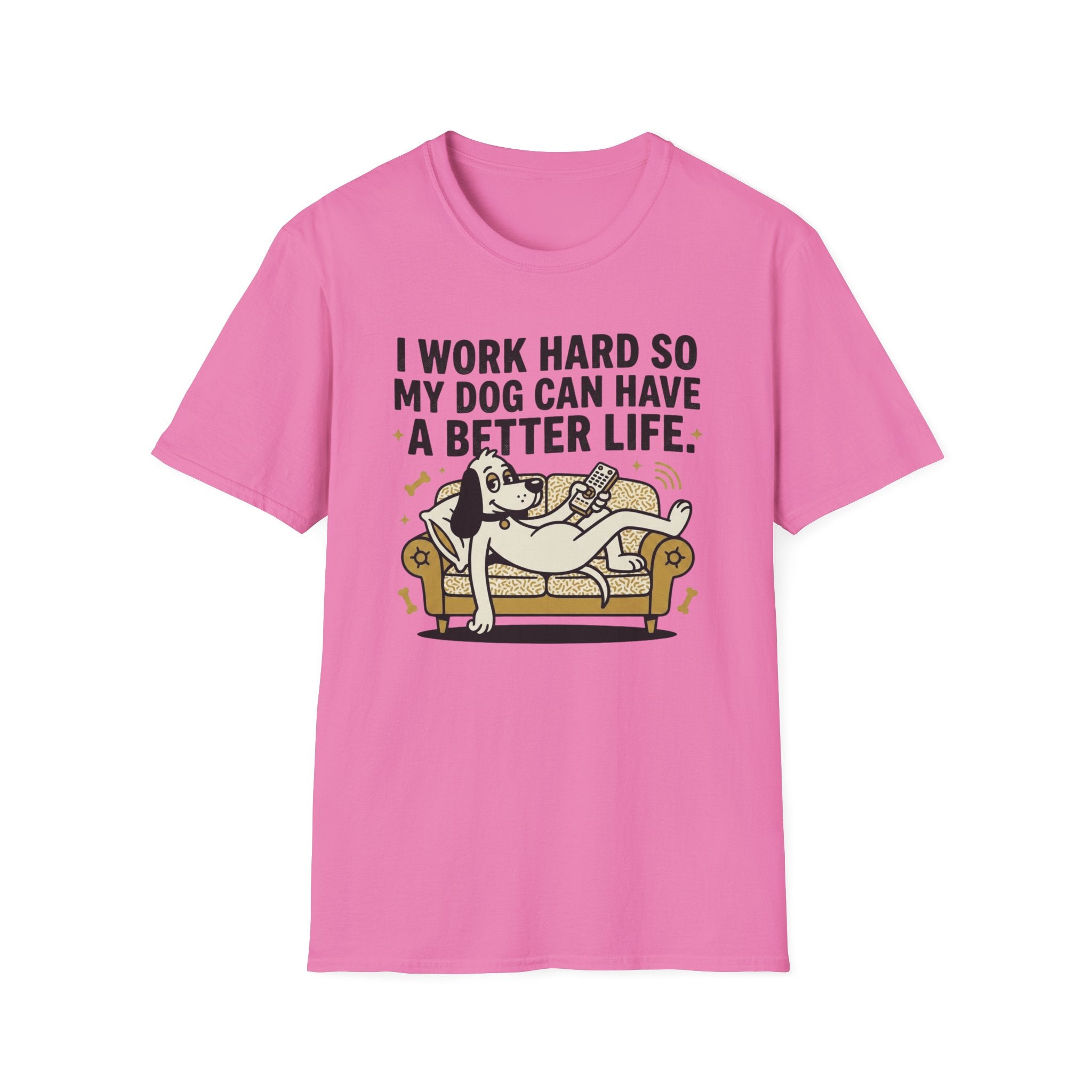 I Work Hard So My Dog Can Have A Better Life T-Shirt