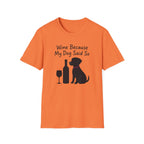 Wine Because My Dog Said So T-Shirt