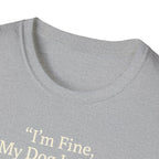 Im Fine, My Dog Is Fine, We're All Fine T-Shirt