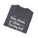 Rain, Snow, Or Shine The Dog Still Needs a Walk T-Shirt