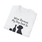 Wine Because My Dog Said So T-Shirt