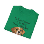 Be The Person Your Dog Thinks You Are T-Shirt