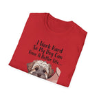 I Work Hard So My Dog Can Have A Better Life And Cuddle Me After T-Shirt