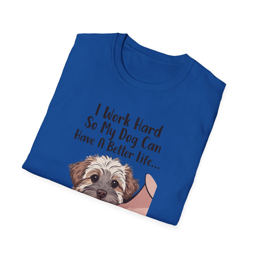 I Work Hard So My Dog Can Have A Better Life And Cuddle Me After T-Shirt