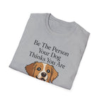 Be The Person Your Dog Thinks You Are T-Shirt