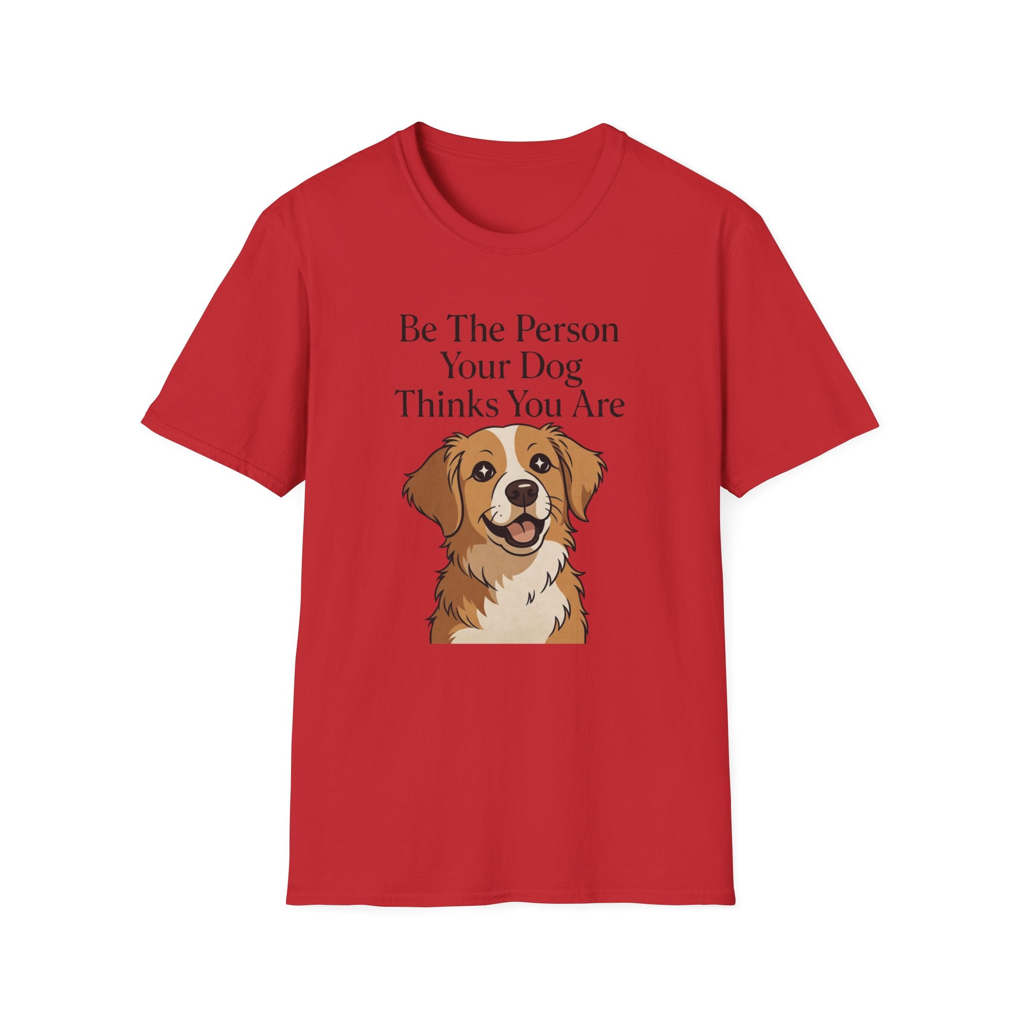 Be The Person Your Dog Thinks You Are T-Shirt