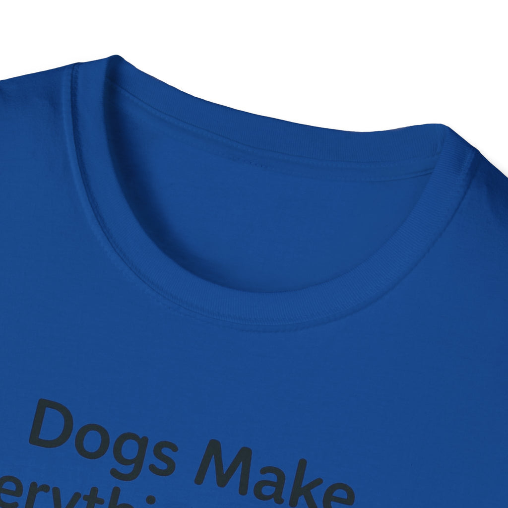 Dogs Make Everything Better T-Shirt