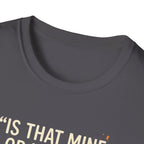 Is That Mine Or Yours? T-Shirt