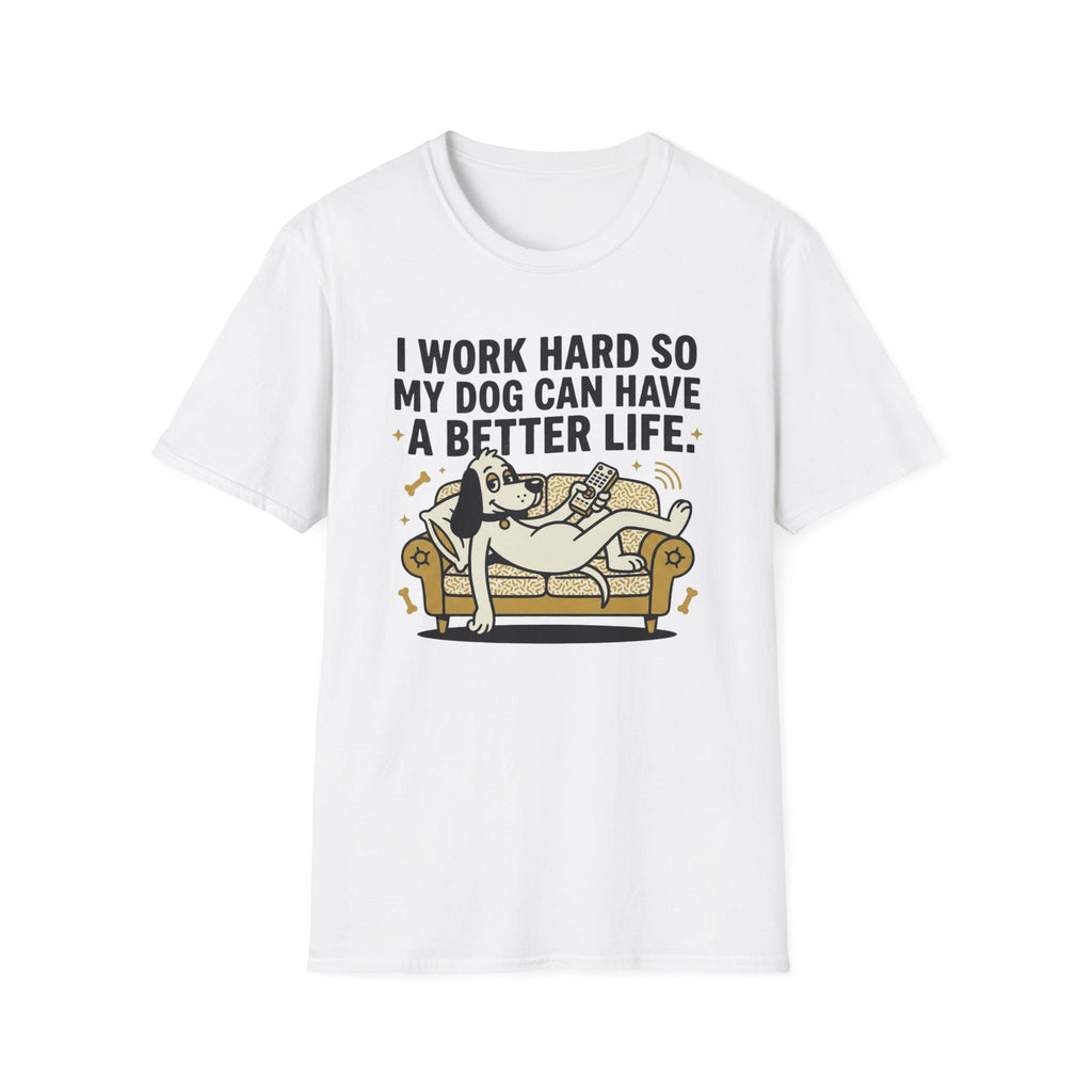 I Work Hard So My Dog Can Have A Better Life T-Shirt