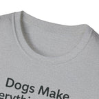 Dogs Make Everything Better T-Shirt