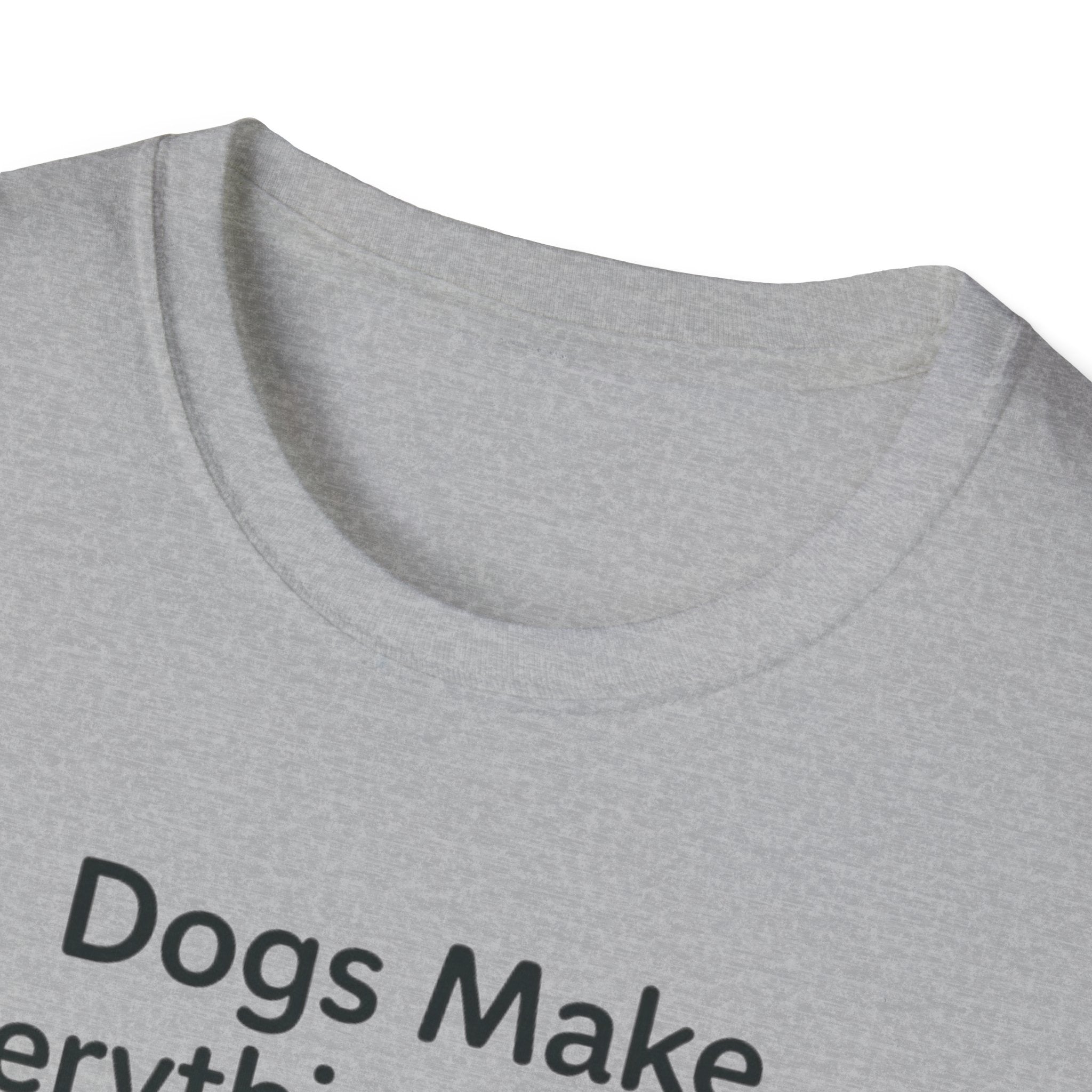 Dogs Make Everything Better T-Shirt