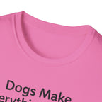 Dogs Make Everything Better T-Shirt